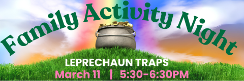 Family Activity Night, Leprechaun traps. March 11, 5:30-6:30P