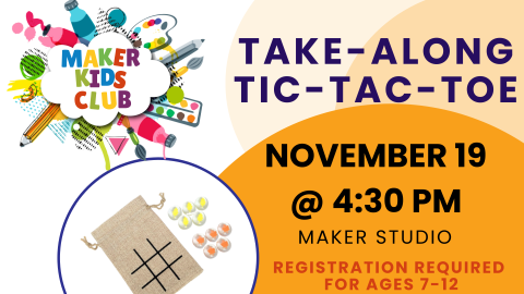 Maker Kids Club, Take-Along Tic-Tac-Toe November 19 @ 4:30 PM, Maker Studio, Ages 7-12, Registration Required