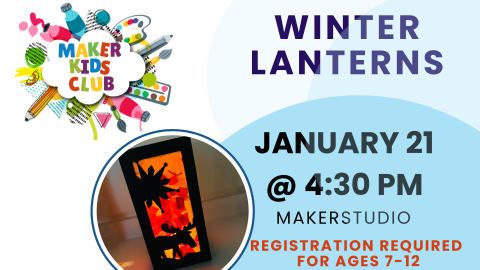 Maker Kids Club: Winter Lanterns, January 21 @ 4:30PM MakerStudio. Registration Required, for ages 7-12