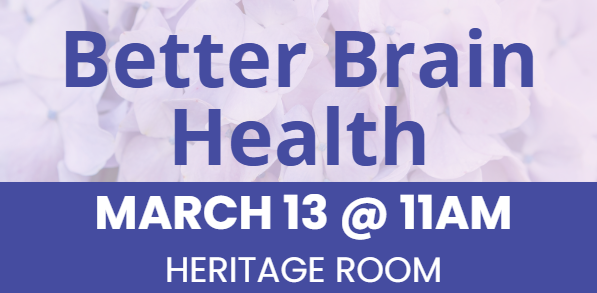 image that reads "Better Brain Health. March 13 @ 11am. Heritage Room"