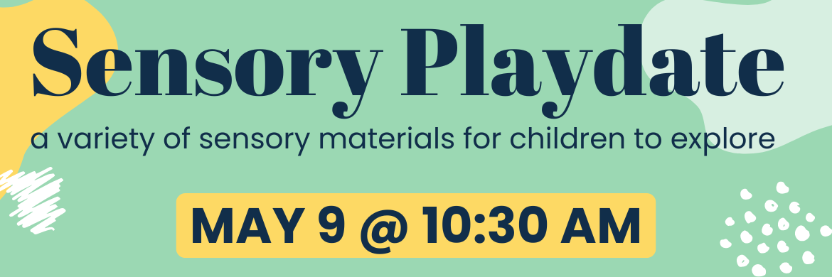 Sensory PLaydate: a variety of sensory materials for children to explore, May 9 @ 10:30AM