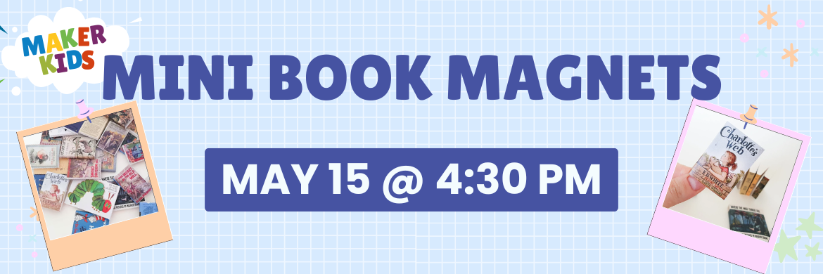 Maker Kids: Mini Book Magnets, May 15 @ 4:30 PM