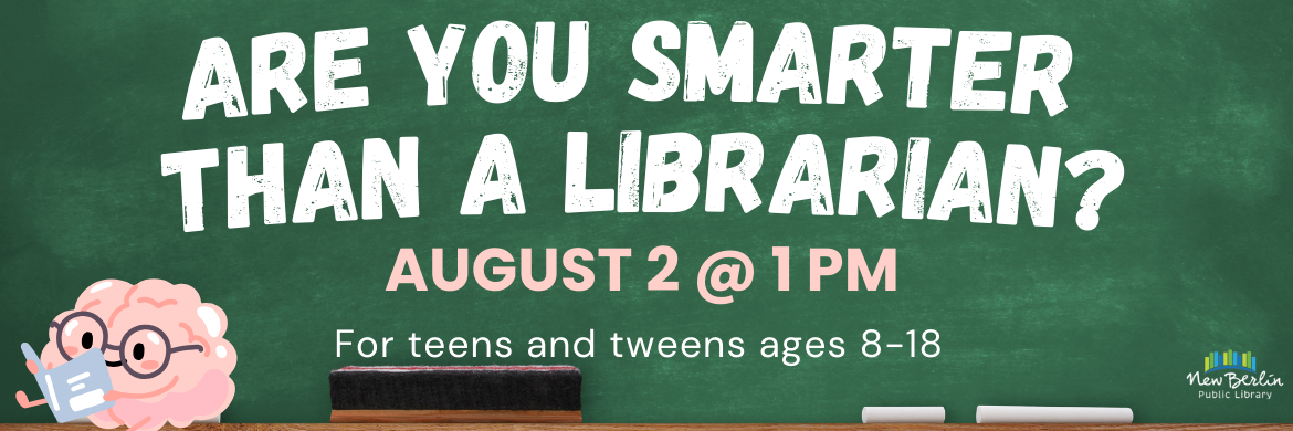 Are you smarter than a librarian? August 2 @ 1PM. For Teens and Tweens Ages 8-18