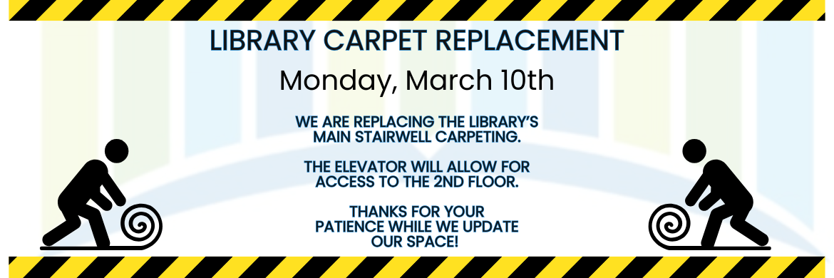 Library Carpet Replacement, Monday, March 10, We are replacing the library's main stairwell carpeting, The elevator will allow for access to the 2nd floor, Thanks for your patience while we update our space!